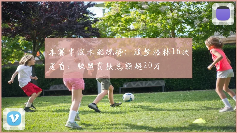 本赛季技术犯规榜：追梦格林16次居首，联盟罚款总额超20万